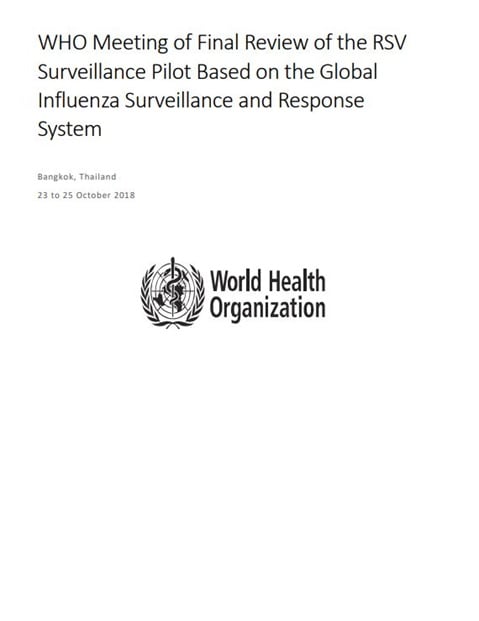 WHO Meeting of Final Review of the RSV Surveillance Pilot Based on the Global Influenza Surveillance and Response System, 23 - 25 October 2018.